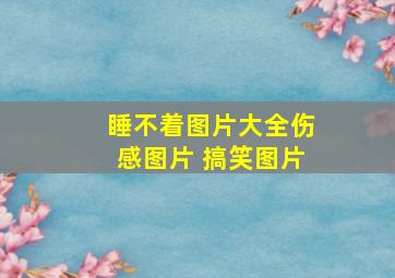 睡不着图片大全伤感图片 搞笑图片